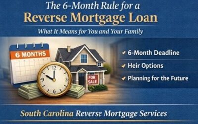 The 6-Month Rule for a Reverse Mortgage Loan: What It Means for You and Your Family