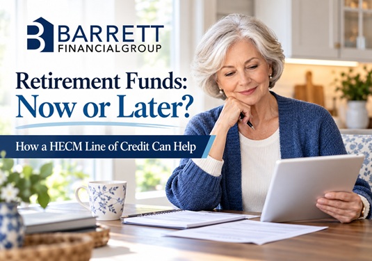 Senior woman reading on a tablet at a kitchen table with a Barrett Financial Group banner that reads “Retirement Funds: Now or Later? How a HECM Line of Credit Can Help.”